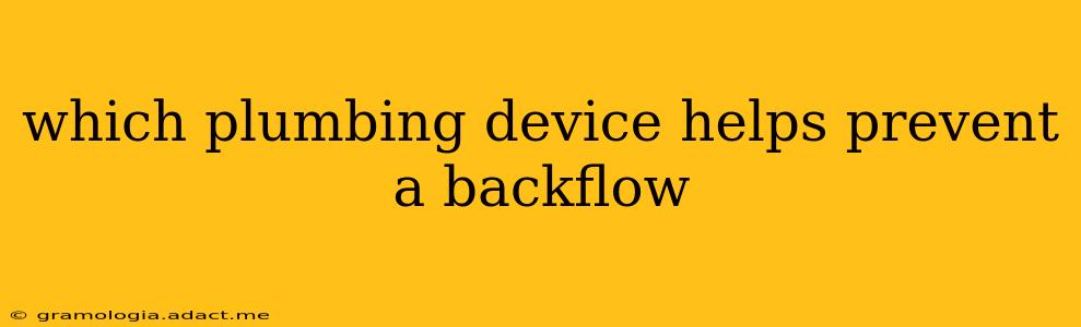 which plumbing device helps prevent a backflow