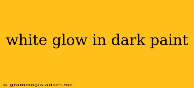 white glow in dark paint