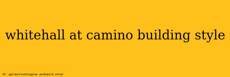 whitehall at camino building style