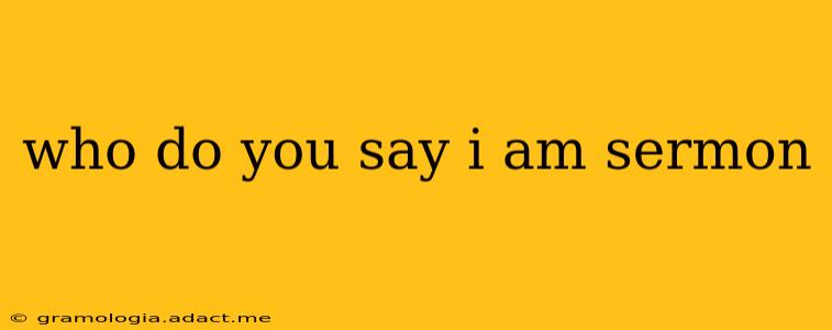 who do you say i am sermon