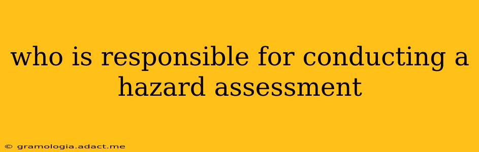 who is responsible for conducting a hazard assessment