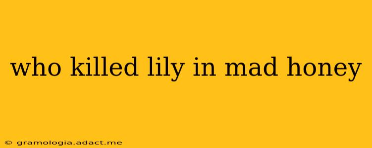 who killed lily in mad honey