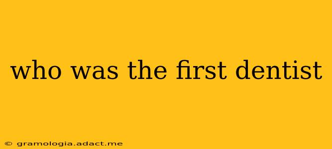 who was the first dentist