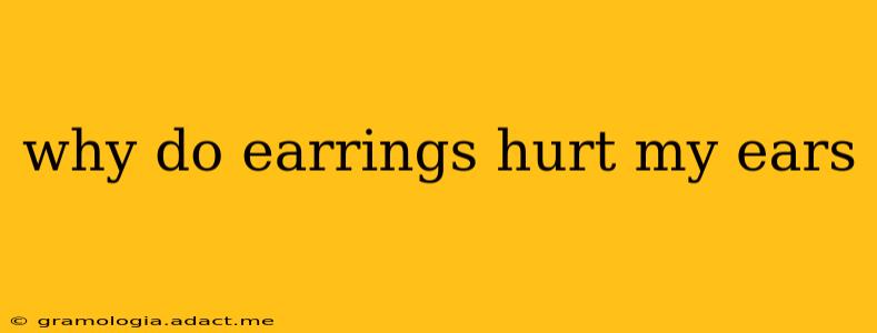 why do earrings hurt my ears