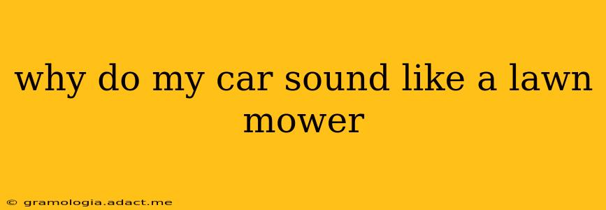 why do my car sound like a lawn mower