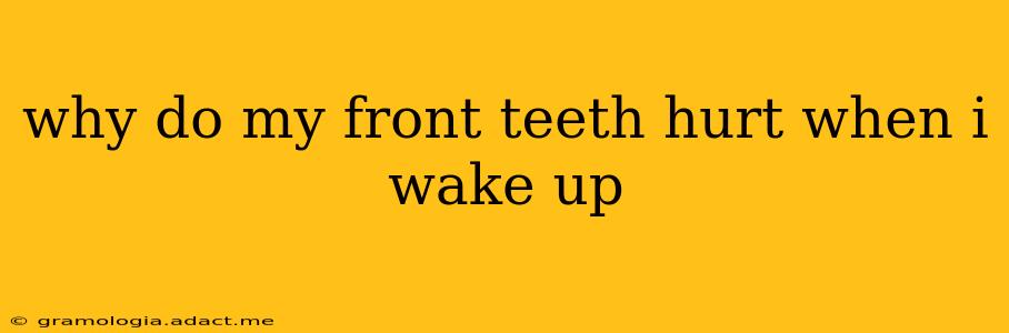 why do my front teeth hurt when i wake up