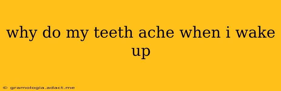 why do my teeth ache when i wake up
