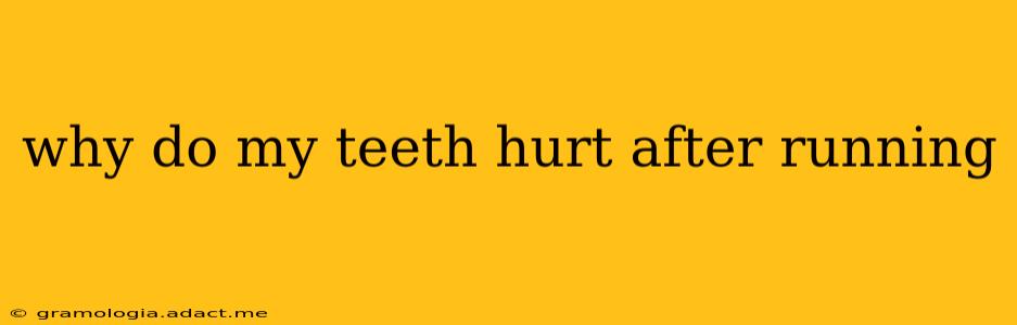 why do my teeth hurt after running