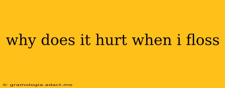 why does it hurt when i floss