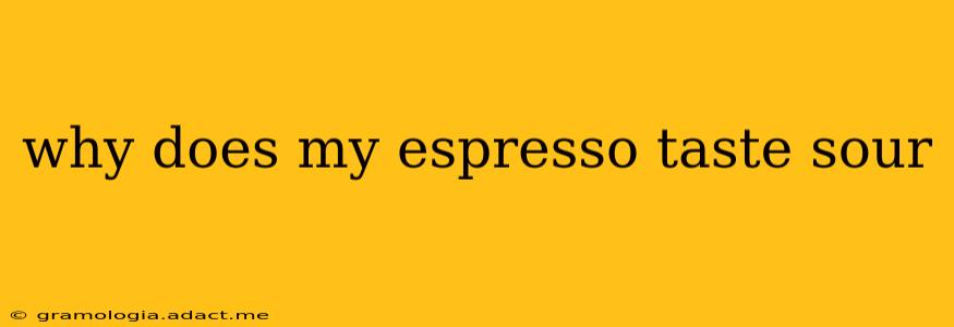 why does my espresso taste sour