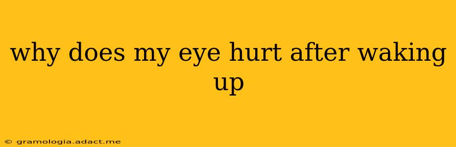 why does my eye hurt after waking up