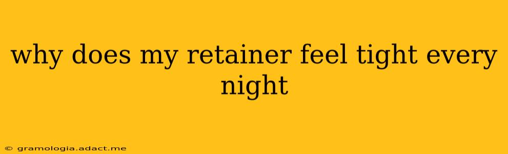 why does my retainer feel tight every night