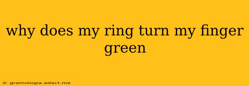 why does my ring turn my finger green