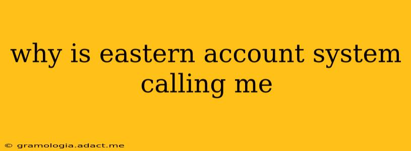 why is eastern account system calling me