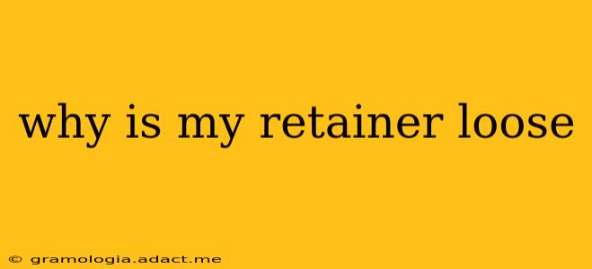 why is my retainer loose
