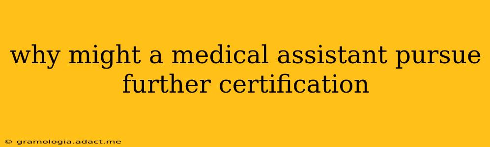 why might a medical assistant pursue further certification