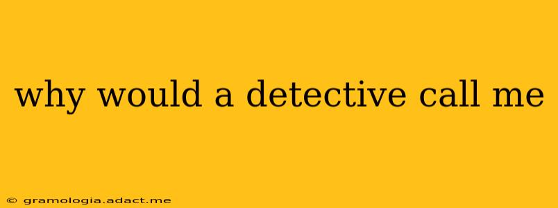 why would a detective call me
