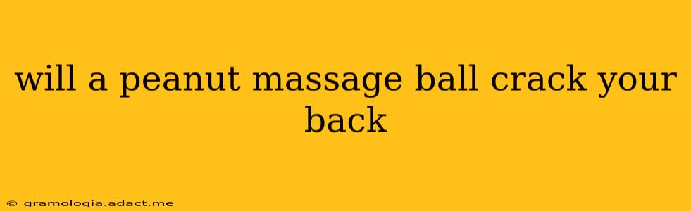 will a peanut massage ball crack your back