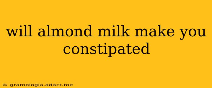 will almond milk make you constipated
