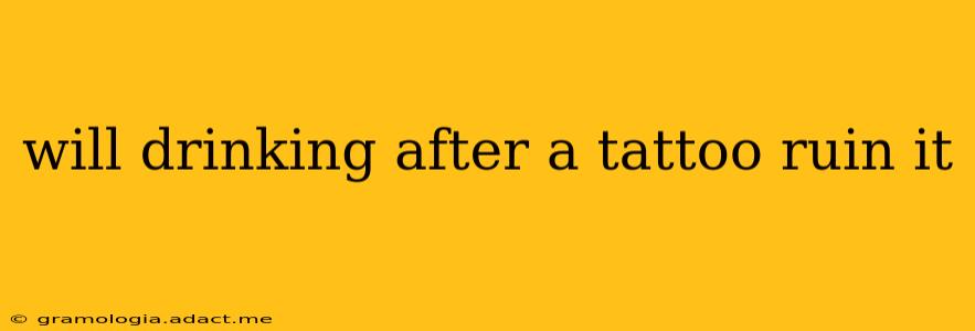will drinking after a tattoo ruin it