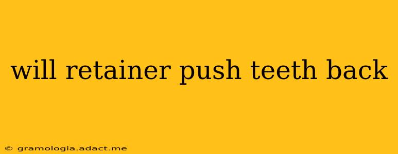 will retainer push teeth back