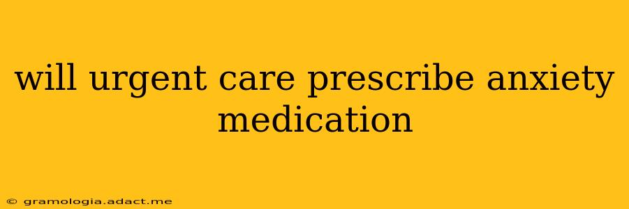 will urgent care prescribe anxiety medication