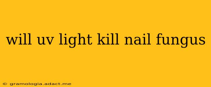 will uv light kill nail fungus