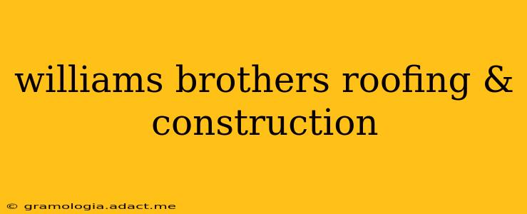 williams brothers roofing & construction