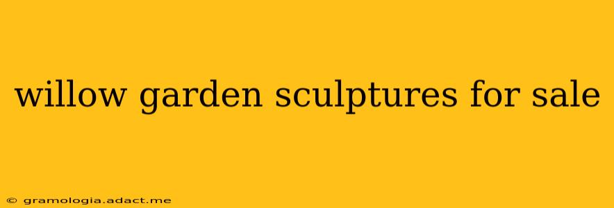 willow garden sculptures for sale