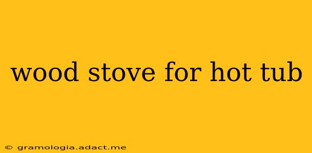 wood stove for hot tub