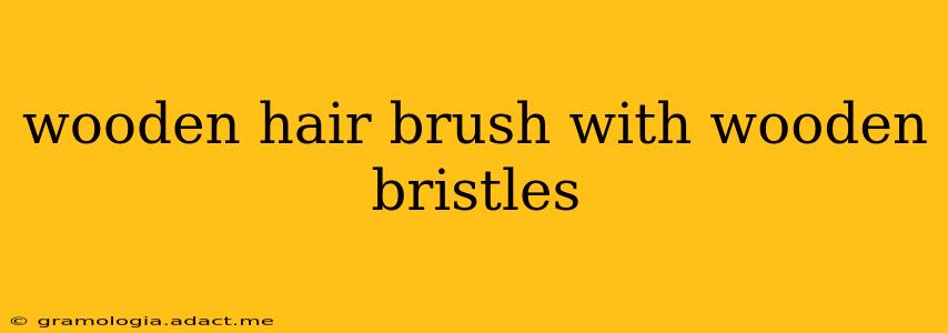 wooden hair brush with wooden bristles