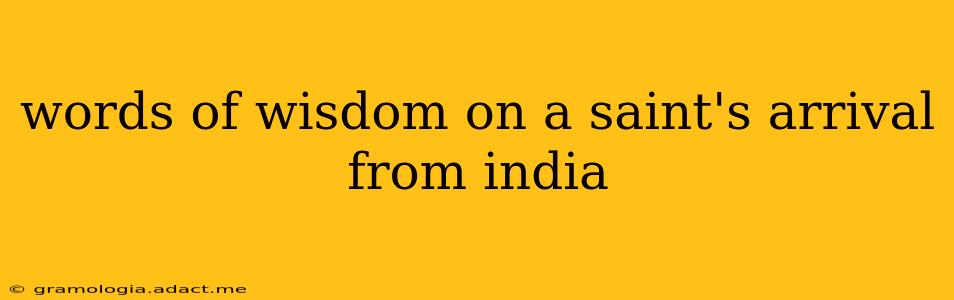 words of wisdom on a saint's arrival from india