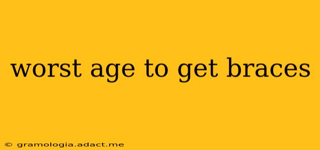 worst age to get braces