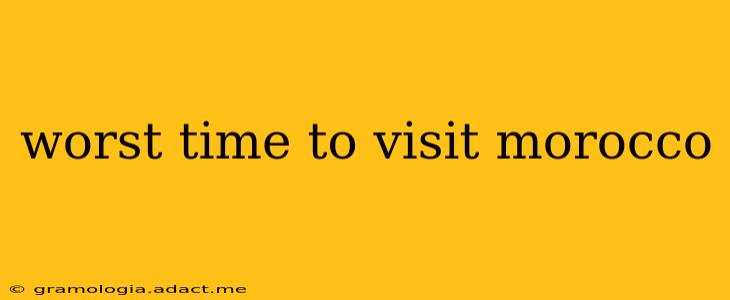 worst time to visit morocco