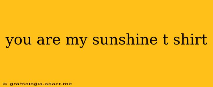 you are my sunshine t shirt