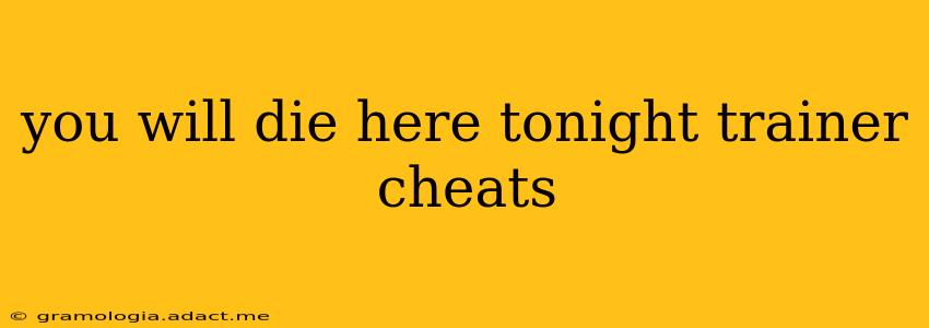 you will die here tonight trainer cheats
