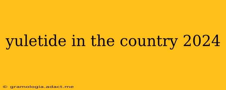 yuletide in the country 2024